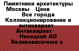 Памятники архитектуры Москвы › Цена ­ 4 000 - Все города Коллекционирование и антиквариат » Антиквариат   . Ненецкий АО,Великовисочное с.